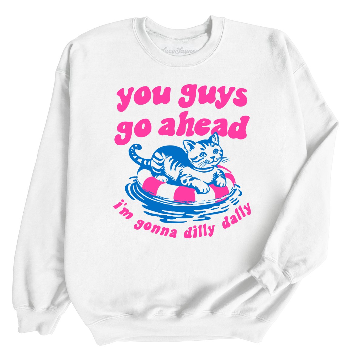You Guys Go Ahead I'm Gonna Dilly Dally - Sweatshirt