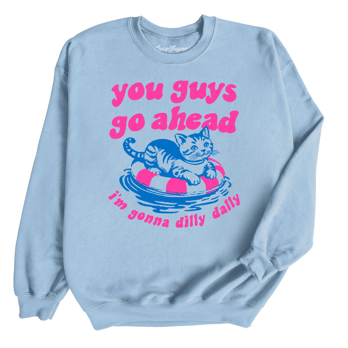 You Guys Go Ahead I'm Gonna Dilly Dally - Sweatshirt