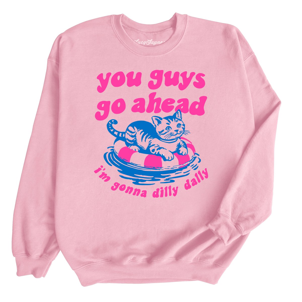 You Guys Go Ahead I'm Gonna Dilly Dally - Sweatshirt