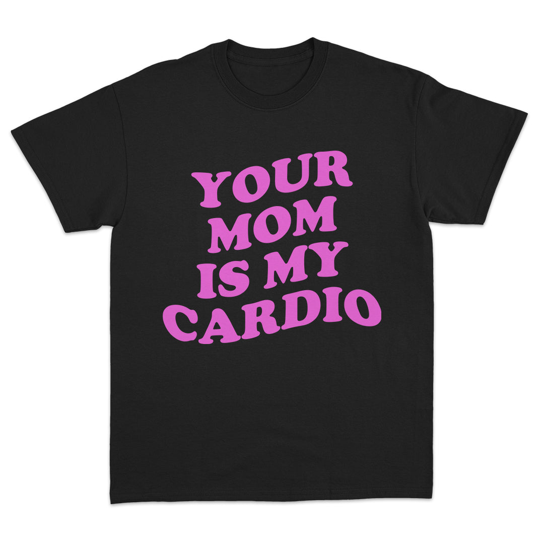 Your Mom is My Cardio T-shirt